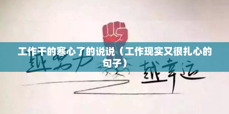 工作干的寒心了的说说(工作现实又很扎心的句子) 工作干的寒心了的说说(工作现实又很扎心的句子)