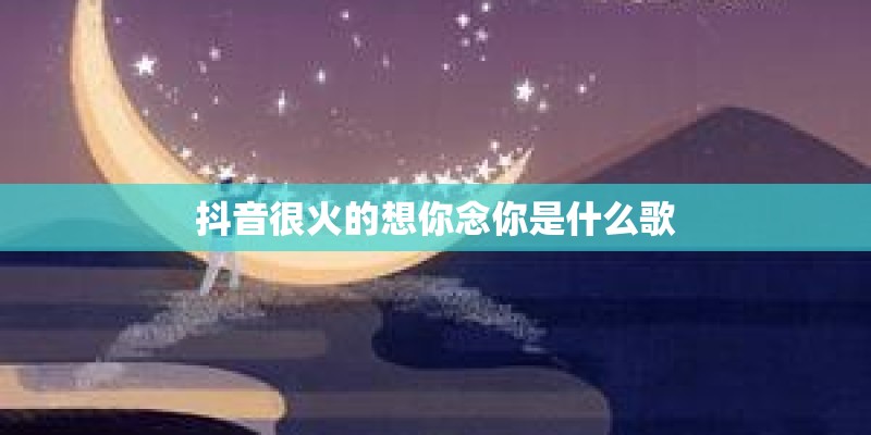 抖音很火的想你念你是什么歌