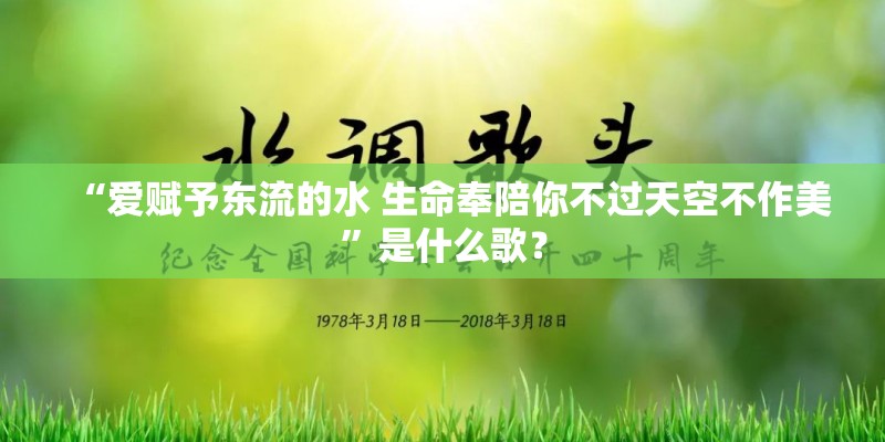 “爱赋予东流的水 生命奉陪你不过天空不作美”是什么歌? “爱赋予东流的水 生命奉陪你不过天空不作美”是什么歌?