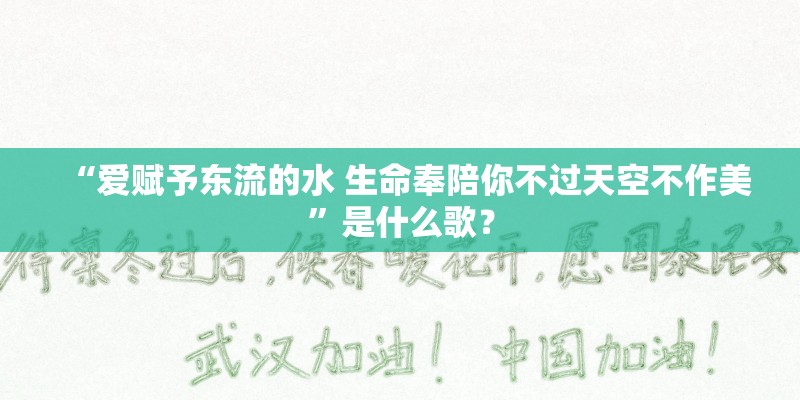 “爱赋予东流的水 生命奉陪你不过天空不作美”是什么歌? “爱赋予东流的水 生命奉陪你不过天空不作美”是什么歌?