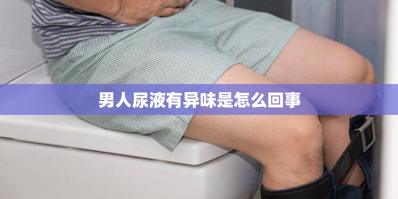 男人尿液有异味是怎么回事