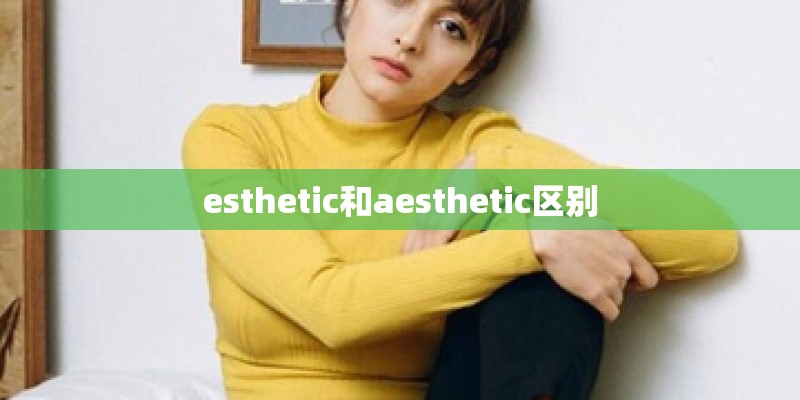esthetic和aesthetic区别